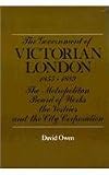 The Government of Victorian London, 1855-1889: The Metropolitan Board of Works, the Vestries, and the City Corporation