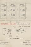 Invented by Law: Alexander Graham Bell and the Patent That Changed America
