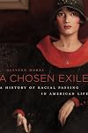 A Chosen Exile: A History of Racial Passing in American Life