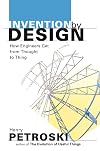 Invention by Design; How Engineers Get from Thought to Thing