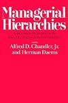 Managerial Hierarchies: Comparative Perspectives on the Rise of the Modern Industrial Enterprise