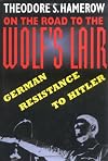 On the Road to the Wolf’s Lair: German Resistance to Hitler