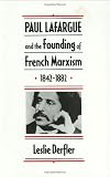 Paul Lafargue and the Founding of French Marxism, 1842-1882
