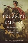 The Triumph of Empire: The Roman World from Hadrian to Constantine