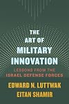 The Art of Military Innovation: Lessons from the Israel Defense Forces