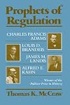 Prophets of Regulation: Charles Francis Adams, Louis D. Brandeis, James M. Landis, Alfred E. Kahn
