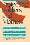 Protecting Soldiers and Mothers: The Political Origins of Social Policy in the United States