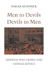 Men to Devils, Devils to Men: Japanese War Crimes and Chinese Justice