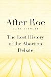 After Roe: The Lost History of the Abortion Debate