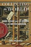 Collecting the World: Hans Sloane and the Origins of the British Museum