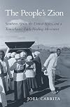 The People&rsquo;s Zion: Southern Africa, the United States, and a Transatlantic Faith-Healing Movement