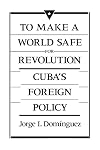 To Make a World Safe for Revolution: Cuba's Foreign Policy (Center for International Affairs)