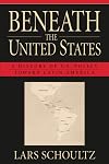 Beneath the United States: A History of U.S. Policy toward Latin America