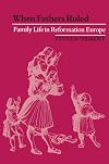 When Fathers Ruled: Family Life in Reformation Europe