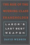 The Rise of the Working-Class Shareholder: Labor’s Last Best Weapon