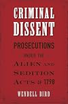 Criminal Dissent: Prosecutions under the Alien and Sedition Acts of 1798