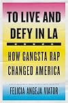 To Live and Defy in LA: How Gangsta Rap Changed America