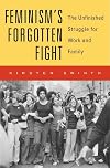 Feminism’s Forgotten Fight: The Unfinished Struggle for Work and Family