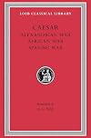 Caesar: Alexandrian War. African War. Spanish War (Loeb Classical Library No. 402)