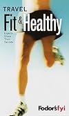 Fodor's FYI: Travel Fit and Healthy, 1st Edition: Experts Share Their Secrets (Special-Interest Titles)