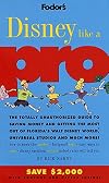 Fodor's Disney Like a Pro: The Totally Unauthorized Guide to Saving Money and Getting the Most Out of Florida's Walt Disney World, Universal Studios and Much More!