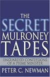 The Secret Mulroney Tapes: Unguarded Confessions of a Prime Minister