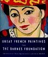 Great French Paintings From The Barnes Foundation: Impressionist, Post-impressionist, and Early Modern