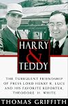 Harry and Teddy:The Turbulent Friendship of Press: Lord Henry R. Luce and His Favorite Reporter, Theodore H. White