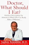 Doctor, What Should I Eat? : Nutrition Prescriptions for Over 70 Ailments in Which Diet...