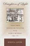 Daughters of Light: Quaker Women Preaching and Prophesying in the Colonies and Abroad, 1700-1775