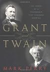 Grant and Twain: The Story of a Friendship That Changed America