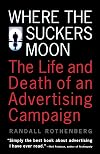 Where the Suckers Moon: The Life and Death of an Advertising Campaign