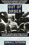 Out of Order: An incisive and boldly original critique of the news media's domination of America's political process