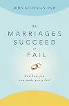 Why Marriages Succeed or Fail and How You Can Make Yours Last