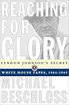 Reaching for Glory: Lyndon Johnson's Secret White House Tapes, 1964-1965
