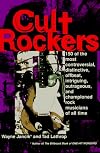 Cult Rockers: 150 of the Most Controversial, Distinctive, Offbeat, Intriguing, Outrageous and Championed Rock Musicians of All Time