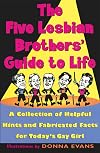 The Five Lesbian Brother's Guide to Life: A Collection of Helpful Hints and Fabricated Facts for Today's Gay Girl