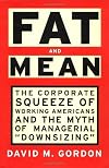 Fat and Mean: The Corporate Squeeze of Working Americans and the Myth of Managerial "Downsizing"