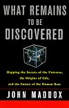What Remains to Be Discovered: Mapping the Secrets of the Universe, the Origins of Life, and the Future of the Human Race