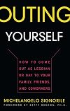 Outing Yourself: How to Come Out as Lesbian or Gay to Your Family, Friends, and Coworkers