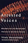 Arrested Voices: Resurrecting the Disappeared Writers of the Soviet Regime