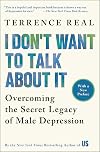 I Don't Want to Talk About It: Overcoming the Secret Legacy of Male Depression