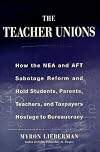 The Teachers' Unions : How the NEA and AFT Sabotage Reform and Hold Students, Parents, Teachers, and Taxpayers Hostage to Bureaucracy