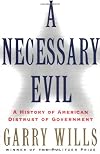 A Necessary Evil: A History of American Distrust of Government