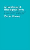A Handbook of Theological Terms: Their Meaning and Background Exposed in Over 300 Articles