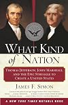 What Kind of Nation: Thomas Jefferson, John Marshall, and the Epic Struggle to Create a United States