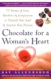 Chocolate For A Womans Heart: 77 Stories Of Love, Kindness & Compassion to Nourish Your Soul & Sweeten Your Dreams