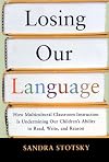 Losing Our Language: How Multicultural Classroom Instruction Is Undermining Our Children's Ability to Read, Write, and Reason