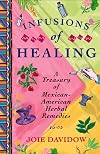 Infusions of Healing: A Treasury of Mexican-American Herbal Remedies