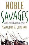 Noble Savages: My Life Among Two Dangerous Tribes -- the Yanomamo and the Anthropologists